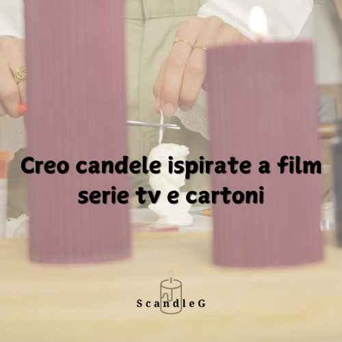 Creo candele ispirate da film,serie tv e cartoni